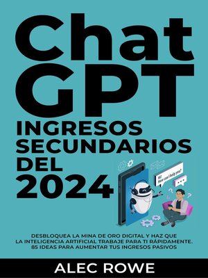 cover image of ChatGPT Ingresos Secundarios del  2024  Desbloquea la mina de oro digital y haz que la Inteligencia Artificial trabaje para ti rápidamente. 85 ideas para aumentar tus  ingresos pasivos.